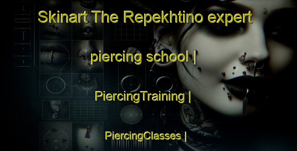 Skinart The Repekhtino expert piercing school | PiercingTraining | PiercingClasses | SkinartTraining-Russian Federation